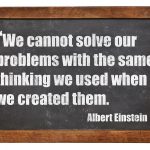 we-cannot-solve-our-problems-with-the-same-thinking-we-used-when-we-created-them